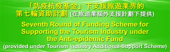 Seven Round of Funding Scheme for Supporting the Tourism Industry under the Anti-epidemic Fund (provided under Tourism Industry Additional Support Scheme)